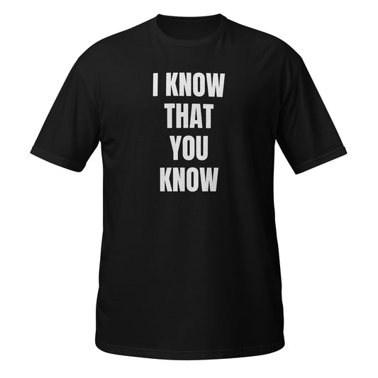 Short-Sleeve Unisex T-Shirt "I KNOW THAT YOU KNOW" black