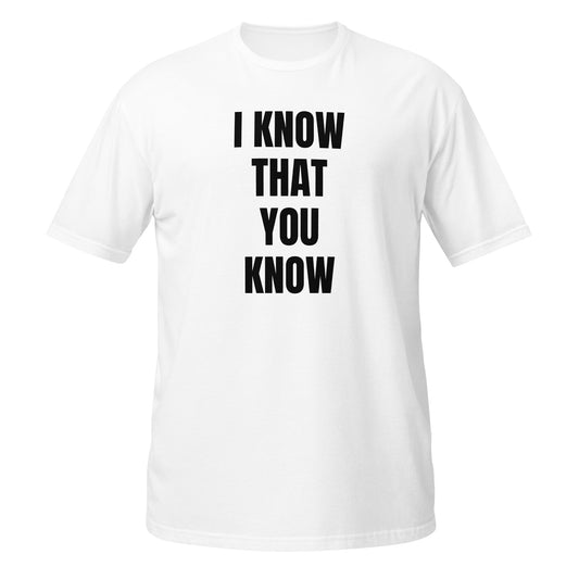 Short-Sleeve Unisex T-Shirt "I KNOW THAT YOU KNOW" white