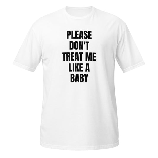 Short-Sleeve Unisex T-Shirt "PLEASE DON'T TREAT ME LIKE A BABY" white